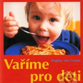 Vaříme pro děti - Všechno o zdravé a dobré dětské stravě