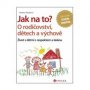 Jak na to? O rodičovství, dětech a výchově