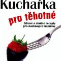 Kuchařka pro těhotné - Zdravé a chutné recepty pro nastávající maminky